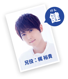 けん 健 兄役:梶 裕貴